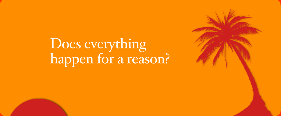Does everything happen for a reason?